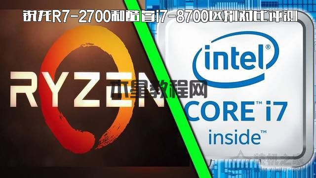 i7 8700和r7 2700哪个好？锐龙R7-2700和酷睿i7-8700区别对比评测